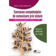Exersarea competentelor de comunicare prin lectura. Fise de lucru pentru clasele 5-8, editia 2