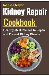 Kidney Repair Cookbook: Healthy Meal Recipes to Repair and Prevent Kidney Disease