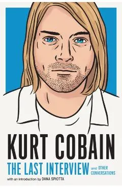 Kurt Cobain: The Last Interview: And Other Conversations