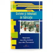 Manual pentru clasa a 12-a, ruta directa si clasa a 13-a, ruta progresiva. Sisteme si tehnologii de fabricatie