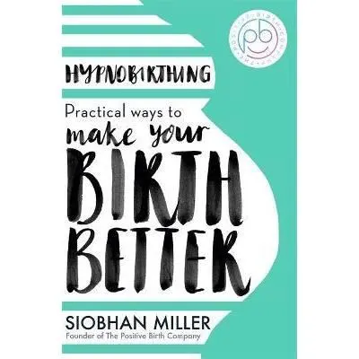 Hypnobirthing: Practical Ways to Make Your Birth Better, Siobhan Miller