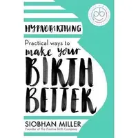Hypnobirthing: Practical Ways to Make Your Birth Better, Siobhan Miller