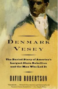 Denmark Vesey: The Buried Story of America's Largest Slave Rebellion and the Man Who Led It