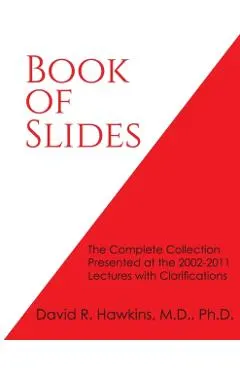 Book of Slides: The Complete Collection Presented at the 2002-2011 Lectures with Clarifications