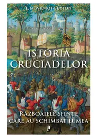 Istoria Cruciadelor. Razboaiele sfinte care au schimbat lumea