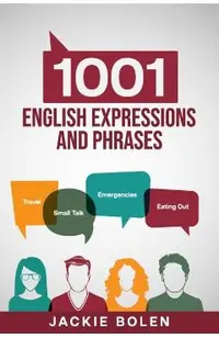 1001 English Expressions and Phrases: Common Sentences and Dialogues Used by Native English Speakers in Real-Life Situations