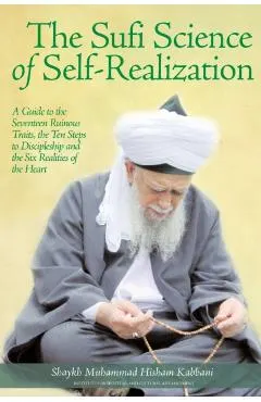 The Sufi Science of Self-Realization: A Guide to the Seventeen Ruinous Traits, the Ten Steps to Discipleship and the Six Realities of the Heart