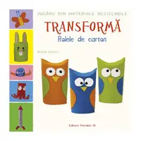 Transformă rolele din carton - Paperback brosat - Maïté Balart