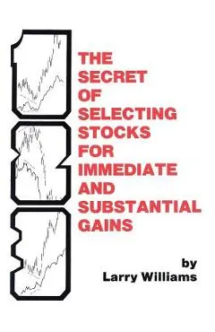 The Secrets of Selecting Stocks for Immediate and Substantial Gains