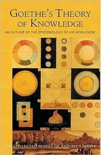 Goethe's Theory of Knowledge: An Outline of the Epistemology of His Worldview (Cw 2)