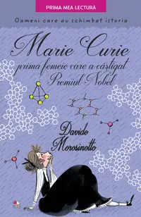 Marie Curie, prima femeie care a câștigat Premiul Nobel. Oameni care au schimbat istoria