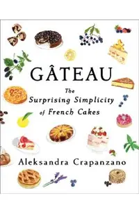 Gateau: The Surprising Simplicity of French Cakes