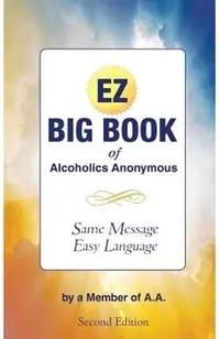 The EZ Big Book of Alcoholics Anonymous: Same Message-Simple Language