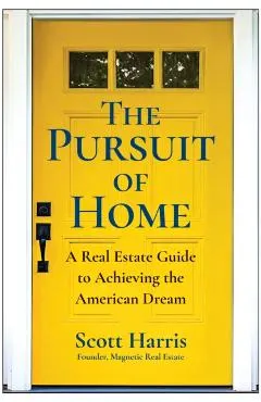 The Pursuit of Home: A Real Estate Guide to Achieving the American Dream