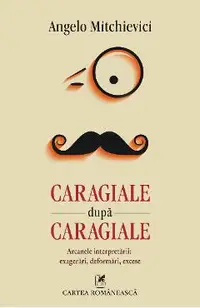 eBook Caragiale dupa Caragiale. Arcanele interpretarii. Exagerari, deformari, excese