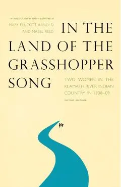 In the Land of the Grasshopper Song: Two Women in the Klamath River Indian Country in 1908-09