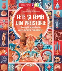 Fete şi femei din preistorie. Poveşti adevărate care merită cunoscute - Paperback