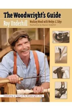The Woodwright's Guide: Working Wood with Wedge and Edge