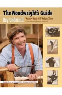 The Woodwright's Guide: Working Wood with Wedge and Edge