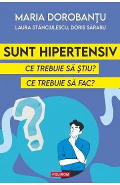 Sunt hipertensiv. Ce trebuie sa stiu? Ce trebuie sa fac?
