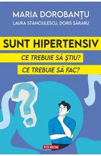 Sunt hipertensiv. Ce trebuie sa stiu? Ce trebuie sa fac?