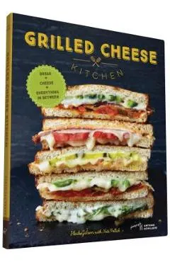 Grilled Cheese Kitchen: Bread + Cheese + Everything in Between (Grilled Cheese Cookbooks, Sandwich Recipes, Creative Recipe Books, Gifts for C
