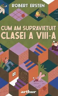 Cum am supraviețuit clasei a VIII-a - Hardcover - Robert Ersten