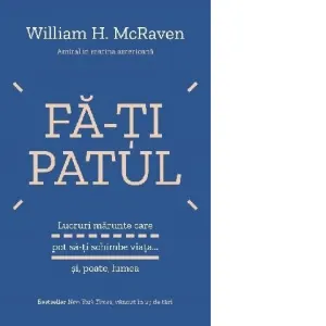 Fa-ti patul. Lucruri marunte care pot sa-ti schimbe viata... si, poate, lumea