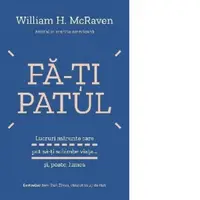 Fa-ti patul. Lucruri marunte care pot sa-ti schimbe viata... si, poate, lumea
