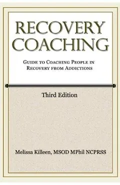 Recovery Coaching: A Guide to Coaching People in Recovery from Addictions