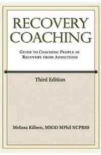 Recovery Coaching: A Guide to Coaching People in Recovery from Addictions