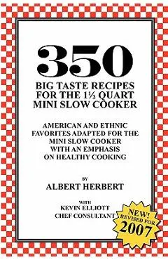 350 Big Taste Recipes for the 1.5 Quart Mini Slow Cooker: All American Favorites Adapted for the Mini Slow Cooker with an Emphasis on Healthy Eating