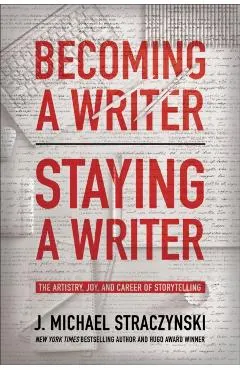 Becoming a Writer, Staying a Writer: The Artistry, Joy, and Career of Storytelling