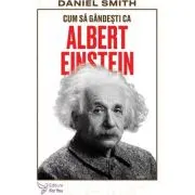 Cum sa gandesti ca Albert Einstein