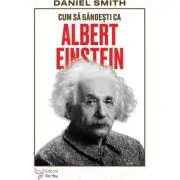 Cum sa gandesti ca Albert Einstein