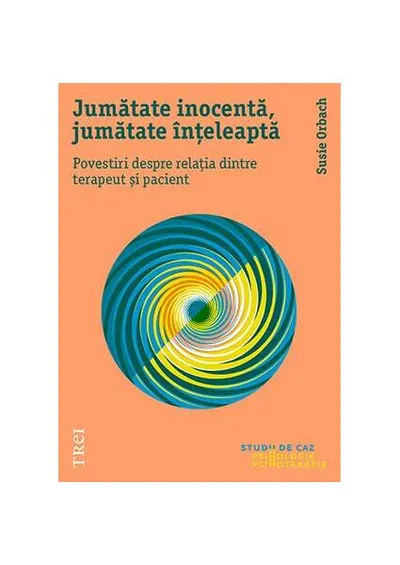 Jumătate inocentă, jumătate înțeleaptă. Povestiri despre relația dintre terapeut și pacient - Paperback brosat - Susie Orbach