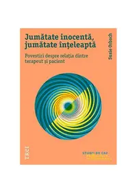 Jumătate inocentă, jumătate înțeleaptă. Povestiri despre relația dintre terapeut și pacient - Paperback brosat - Susie Orbach