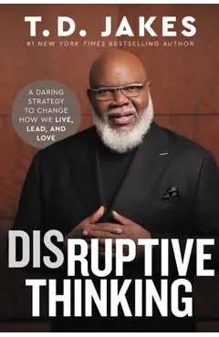 Disruptive Thinking: A Daring Strategy to Change How We Live, Lead, and Love
