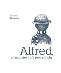 Alfred, un monstru mult prea simplu - Hardcover - Corina Dascălu
