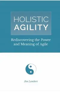 Holistic Agility: Rediscovering the Power and Meaning of Agile