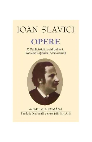 Ioan Slavici. Opere (Vol. X) Publicistică social-politică. Problema națională. Memorandul - Hardcover - Academia Română, Ioan Slavici