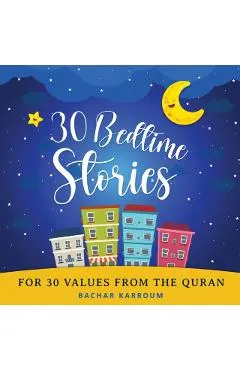 30 Bedtime Stories For 30 Values From the Quran: Islamic books for kids
