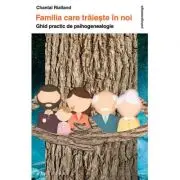Familia care traieste in noi. Ghid practic de psihogenealogie