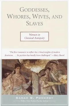 Goddesses, Whores, Wives, and Slaves: Women in Classical Antiquity