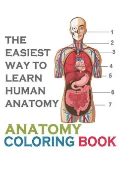 The Easiest Way To Learn Human Anatomy: Anatomy Coloring Book: an Entertaining and Instructive Guide to the Human Body - A Coloring, Activity & Medica