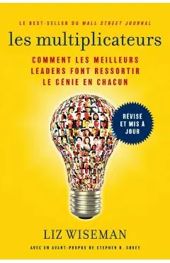 Les Multiplicateurs: Comment Les Meilleurs Leaders Font Ressortir Le Génie En Chacun (Qualités de Meneur; Styles de Management; Développeme