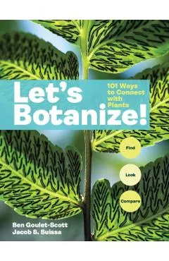 Let's Botanize: 101 Ways to Connect with Plants