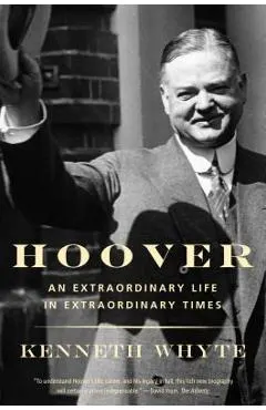 Hoover: An Extraordinary Life in Extraordinary Times