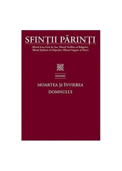 Sfinții Părinti despre Moartea și Învierea Domnului - Paperback brosat