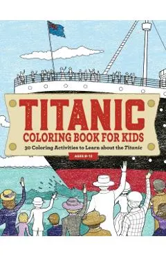 Titanic Coloring Book for Kids: 30 Coloring Activities to Learn about the Titanic